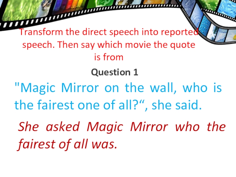 Transform the direct speech into reported speech. Then say which movie the quote is from