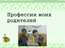 Презентация Профессии моих родителей