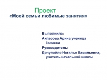 Презентация к проекту Моей семьи любимые занятия.
