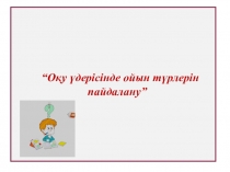 Оқу үдерісінде ойын түрлерін пайдалану