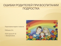 Ошибки родителей при воспитании подростка.