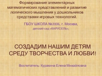 Презентация: Формирование элементарных математических представлений и развитие логического мышления у дошкольников средствами игровых технологий