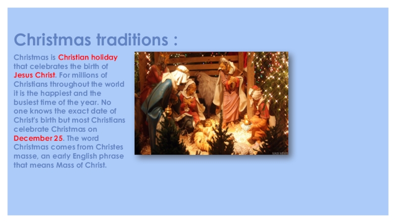 Сhristmas traditions : Christmas is Christian holiday that celebrates the birth of Jesus Christ. For millions of