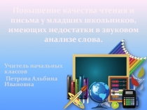 Презентация для выступления на тему Повышение качества чтения и письма у младших школьников, имеющих недостатки в звуковом анализе слова