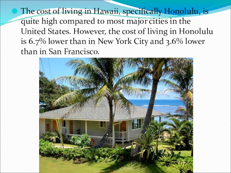 The cost of living in Hawaii, specifically Honolulu, is quite high compared to most major cities in