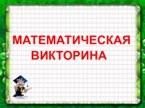 Презентация для внеклассного мероприятия Математическая викторина