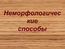 Презентация Неморфологические способы образования слов в русском языке