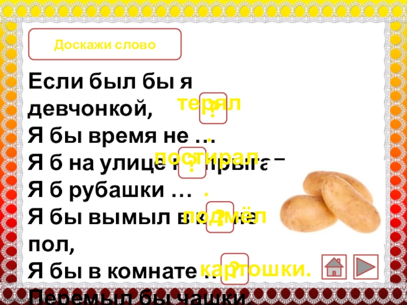 Если был бы я девчонкой,Я бы время не …Я б на улице не прыгал.Я б рубашки …Я