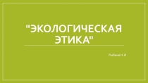 Презентация по биологии на тему Экологическая этика