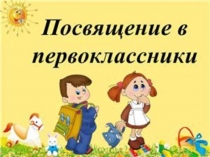 Презентация к сценарию праздника Посвящение в первоклассники