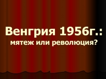 Презентация Венгрия в 1956 году: мятеж или революция?