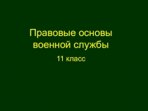 ПРЕЗЕНТАЦИЯ ПО ОБЖ 11 класс ПРАВОВЫЕ ОСНОВЫ ВОЕННОЙ СЛУЖБЫ