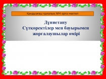 Презентация Сүтқоректілер мен бауырымен жорғалаушылар өмірі