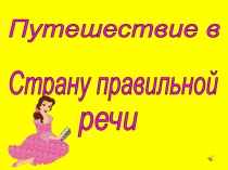 Презентация внеурочного мероприятия по русскому языку Путешествие в Страну Правильной речи