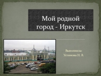 Презентация по окружающему миру на тему Иркутск, 2 класс.