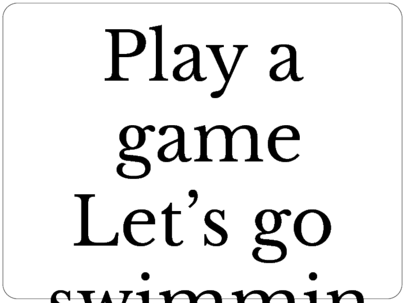Play a gameLet’s go swimming