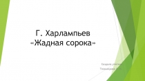 Презентация к уроку чтения на тему Г. Харлампьев Жадная сорока (4 класс)