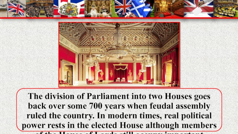 The division of Parliament into two Houses goes back over some 700 years when feudal assembly ruled