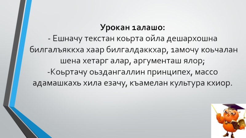 Урокан 1алашо: - Ешначу текстан коьрта ойла дешархошна билгалъяккха хаар билгалдаккхар, 1амочу коьчалан шена хетарг алар, аргументаш