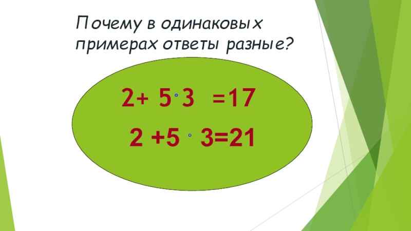 Почему в одинаковых примерах ответы разные?2+ 5˚3 =172 +5 ˚ 3=21 (   ) (