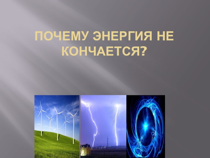 Презентация Презентация по теме Почему энергия не кончается