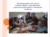 Групповая работа как одна из основных форм, стимулирующих самостоятельную работу и мышление учащихся