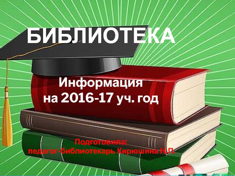 БИБЛИОТЕКАИнформация на 2016-17 уч. год      Подготовила: педагог-библиотекарь Кирюшина Н.П.