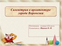 Презентация для урока Наглядной геометрии 5-6 класс Симметрия в архитектуре города Воронежа