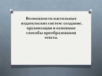 Возможности настольных издательских систем создание, организация и основные способы преобразования текста