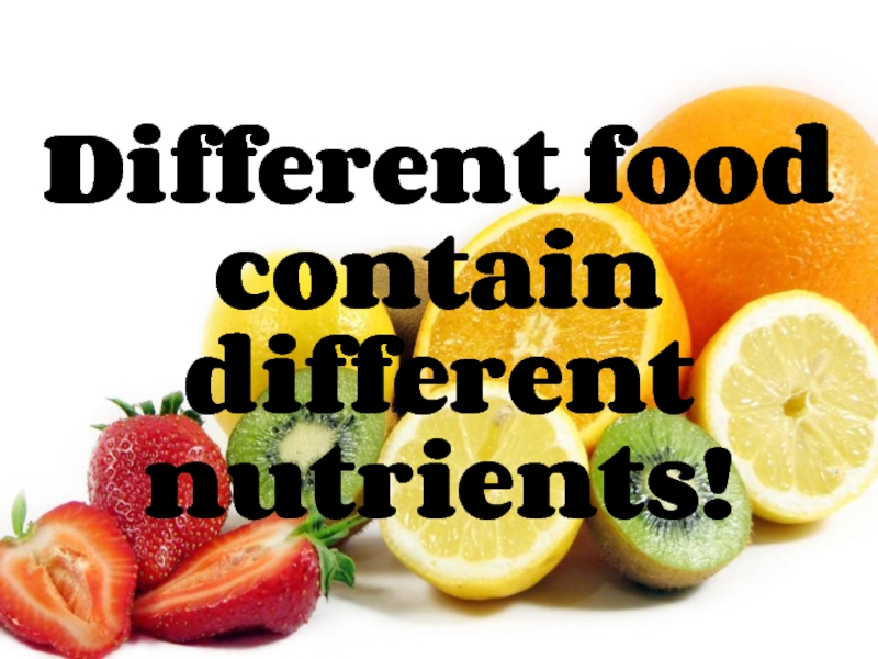 Different food contain different nutrients!