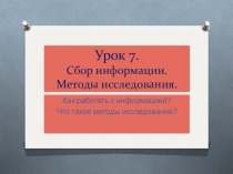 Презентация к занятию по проектной деятельности. Занятие 7 Сбор информации. Методы.