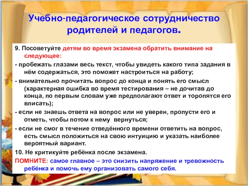 Учебно-педагогическое сотрудничество родителей и педагогов.9. Посоветуйте детям во время экзамена обратить внимание на следующее:- пробежать глазами весь