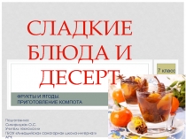 Презентация по технологиям к уроку на тему Сладкие блюда и десерт. Компоты. (7 класс)