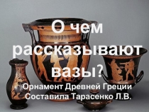Презентация О чем рассказывают вазы?