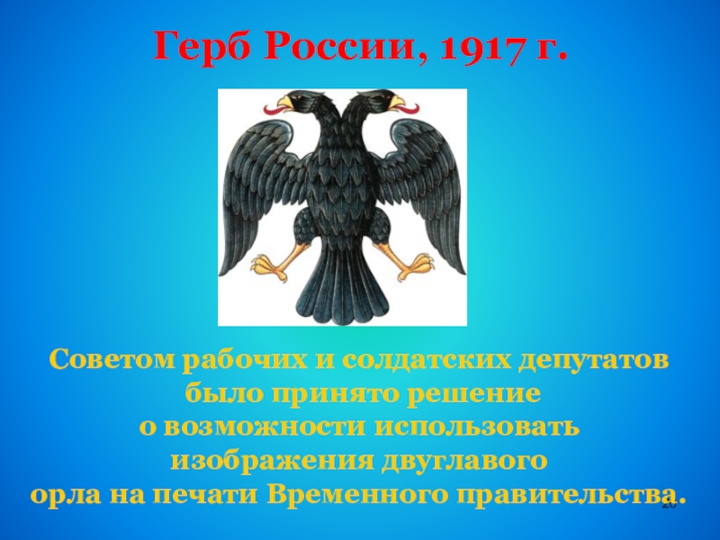 Герб России, 1917 г. Советом рабочих и солдатских депутатов было принято решение о возможности использовать изображения двуглавогоорла