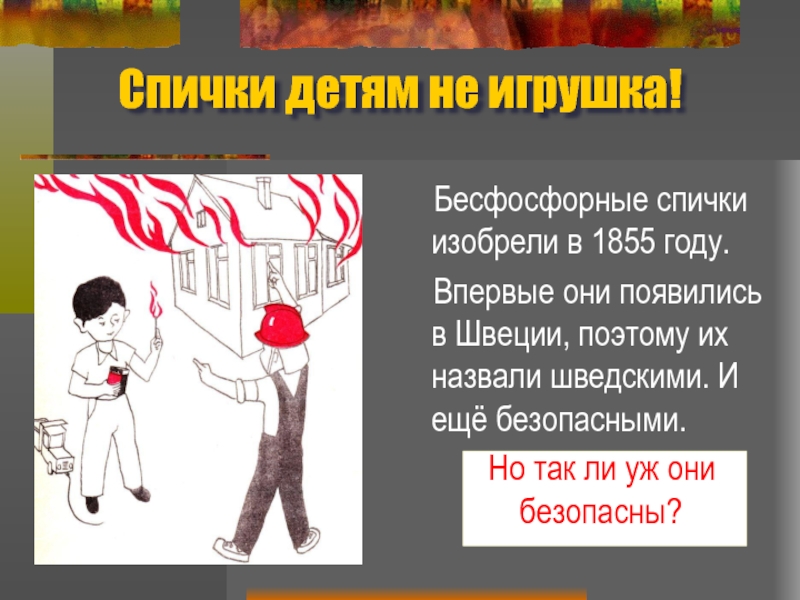 интересные факты про спички. в каком году были изобретены спички. первые фосфорные спички. где были изобретены бесфосфорные безопасные спички. фосфор спички.