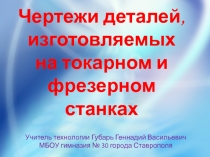 Презентация по технологии для 7 класса на тему:Чертежи де-талей, изготовляемых на токарном и фрезерном станках.