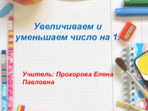 Презентация по математике Увеличить, уменьшить на 1.