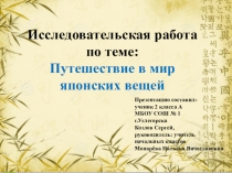 Презентация к научно-исследовательской работе по теме Путешествие в мир японских вещей