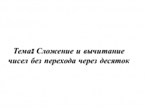 Тема: Сложение и вычитание чисел без перехода через десяток