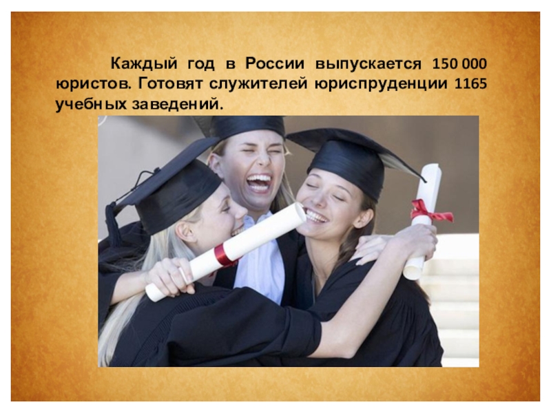 Каждый год в России выпускается 150 000 юристов. Готовят служителей юриспруденции 1165 учебных заведений.