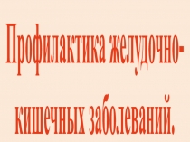 Презентация по биологии на тему Профилактика желудочно-кишечных заболеваний коррекционная школа VIII вида