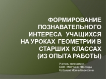 Презентация Формирование познавательного интереса учащихся на уроках геометрии в старших классах (Из опыта работы)