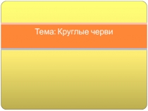 Презентация урока по биологииКруглые черви (7 класс)