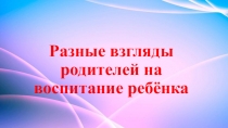 Разные взгляды воспитания для родителей детей дошкольного возраста