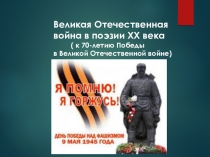 Великая Отечественная война в поэзии XX века ( к 70-летию Победы в Великой Отечественной войне