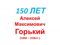 Презентация Максим Горький 150 лет