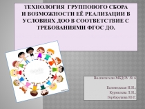 Презентация Технология группового сбора и возможности её реализации в условиях ДОУ в соответствие с требованиями ФГОС ДО.