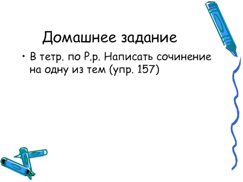 Домашнее заданиеВ тетр. по Р.р. Написать сочинение на одну из тем (упр. 157)