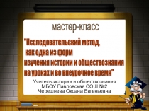 Мастер класс на тему Исследовательский метод как одна из форм изучения истории и обществознания на уроках и во внеурочное время